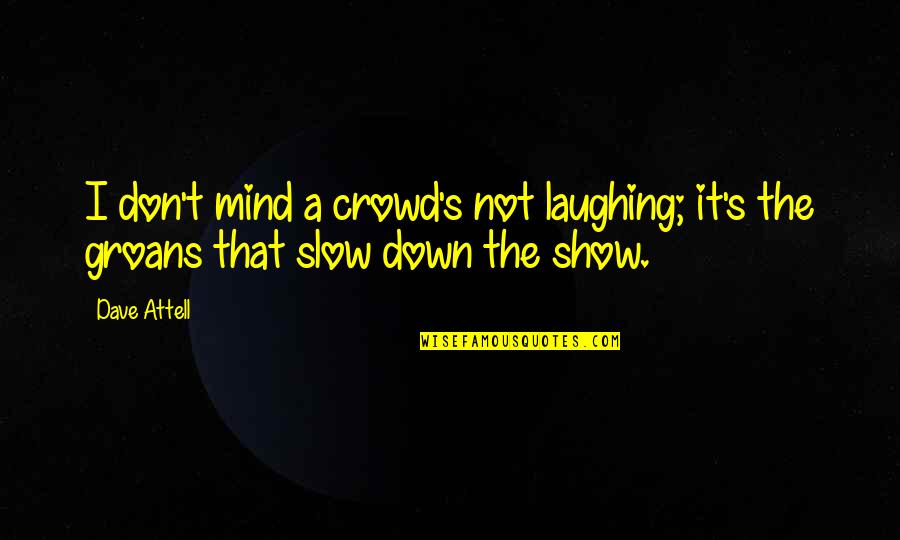 Best Facebook Hacked Quotes By Dave Attell: I don't mind a crowd's not laughing; it's