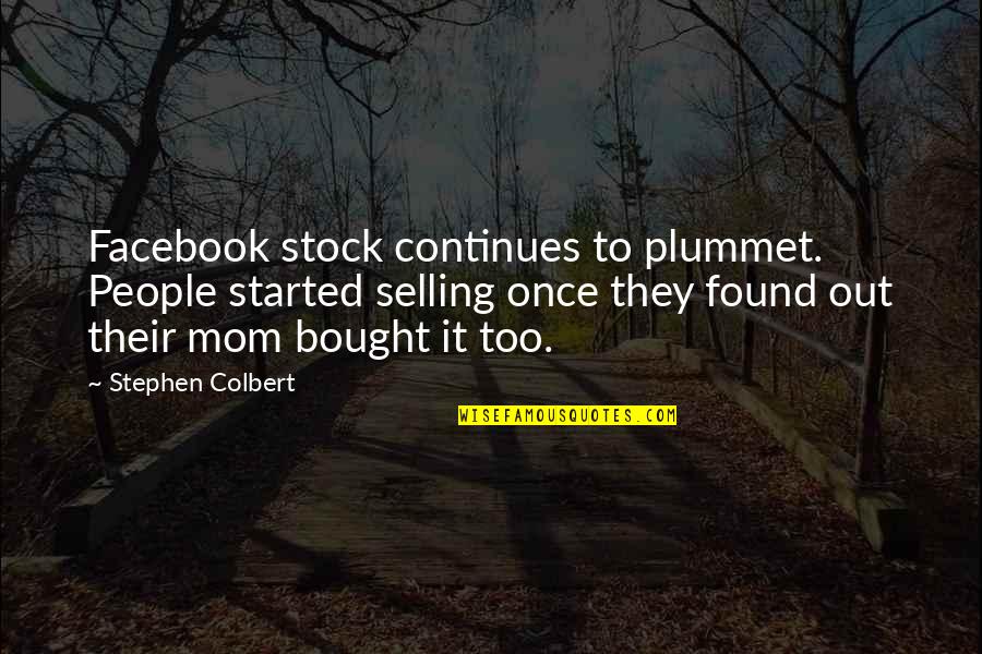 Best Facebook Mom Quotes By Stephen Colbert: Facebook stock continues to plummet. People started selling