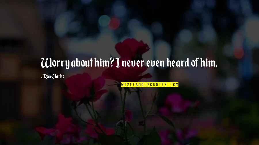 Best Facebook Sad Quotes By Ron Clarke: Worry about him? I never even heard of