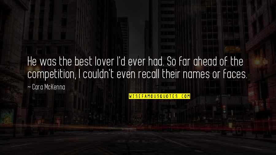 Best Faces Quotes By Cara McKenna: He was the best lover I'd ever had. Best Faces Quotes By Cara McKenna: He was the best lover I'd ever had.