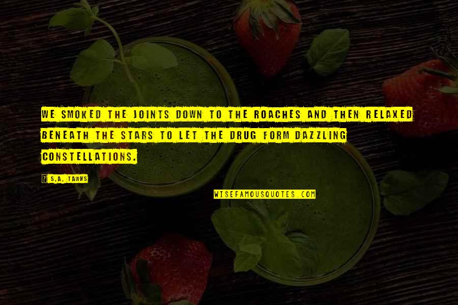 Best Facilitator Quotes By S.A. Tawks: We smoked the joints down to the roaches