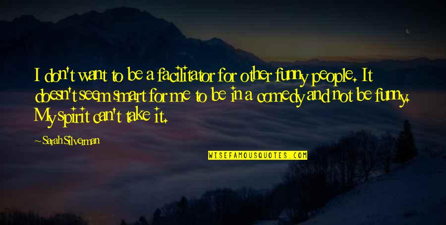 Best Facilitator Quotes By Sarah Silverman: I don't want to be a facilitator for