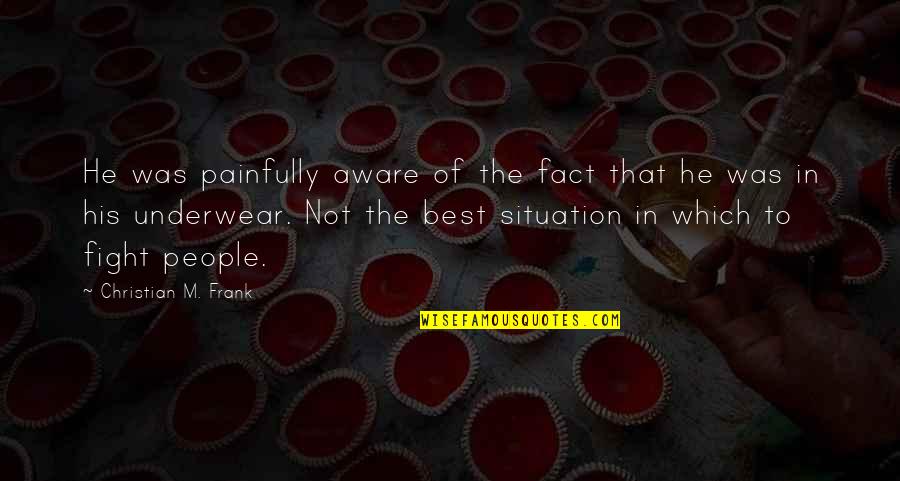 Best Fact Quotes By Christian M. Frank: He was painfully aware of the fact that Best Fact Quotes By Christian M. Frank: He was painfully aware of the fact that