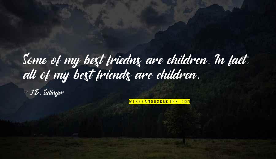 Best Fact Quotes By J.D. Salinger: Some of my best friedns are children. In