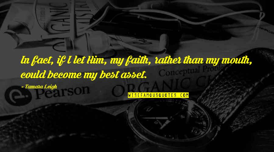 Best Fact Quotes By Tamara Leigh: In fact, if I let Him, my faith,
