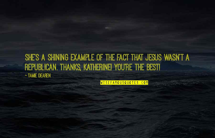Best Fact Quotes By Tamie Dearen: She's a shining example of the fact that Best Fact Quotes By Tamie Dearen: She's a shining example of the fact that