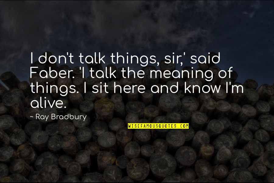 Best Fahrenheit 451 Quotes By Ray Bradbury: I don't talk things, sir,' said Faber. 'I Best Fahrenheit 451 Quotes By Ray Bradbury: I don't talk things, sir,' said Faber. 'I