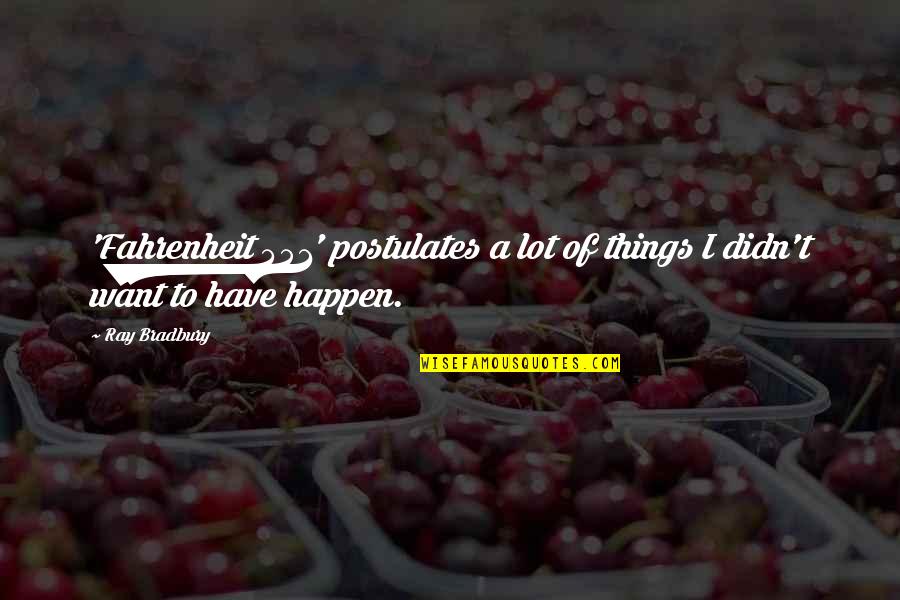 Best Fahrenheit 451 Quotes By Ray Bradbury: 'Fahrenheit 451' postulates a lot of things I