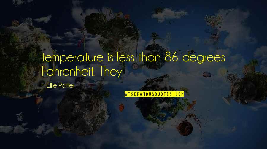 Best Fahrenheit Quotes By Ellie Potter: temperature is less than 86 degrees Fahrenheit. They