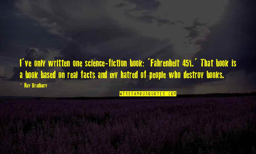 Best Fahrenheit Quotes By Ray Bradbury: I've only written one science-fiction book: 'Fahrenheit 451.'