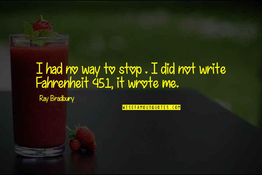 Best Fahrenheit Quotes By Ray Bradbury: I had no way to stop . I