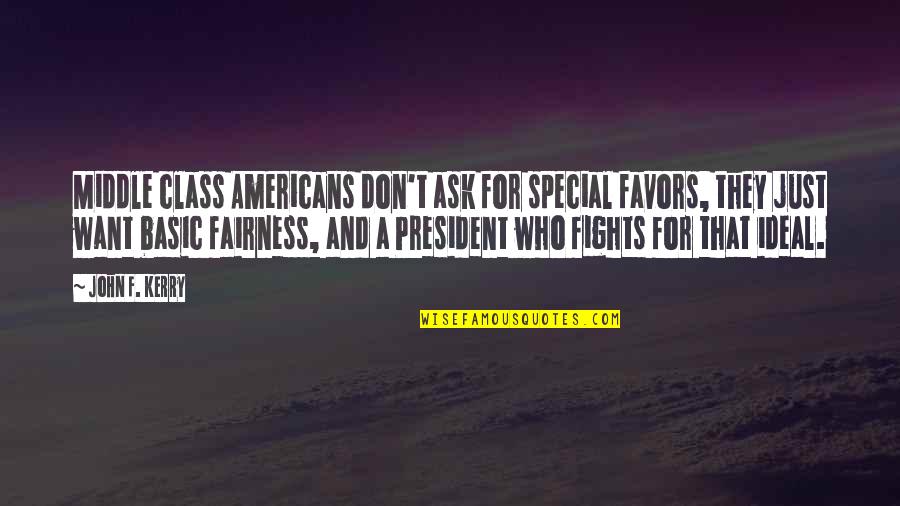 Best Fairness Quotes By John F. Kerry: Middle class Americans don't ask for special favors,