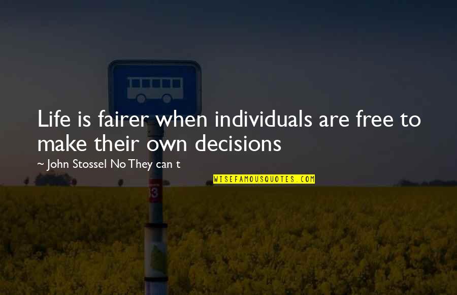Best Fairness Quotes By John Stossel No They Can T: Life is fairer when individuals are free to