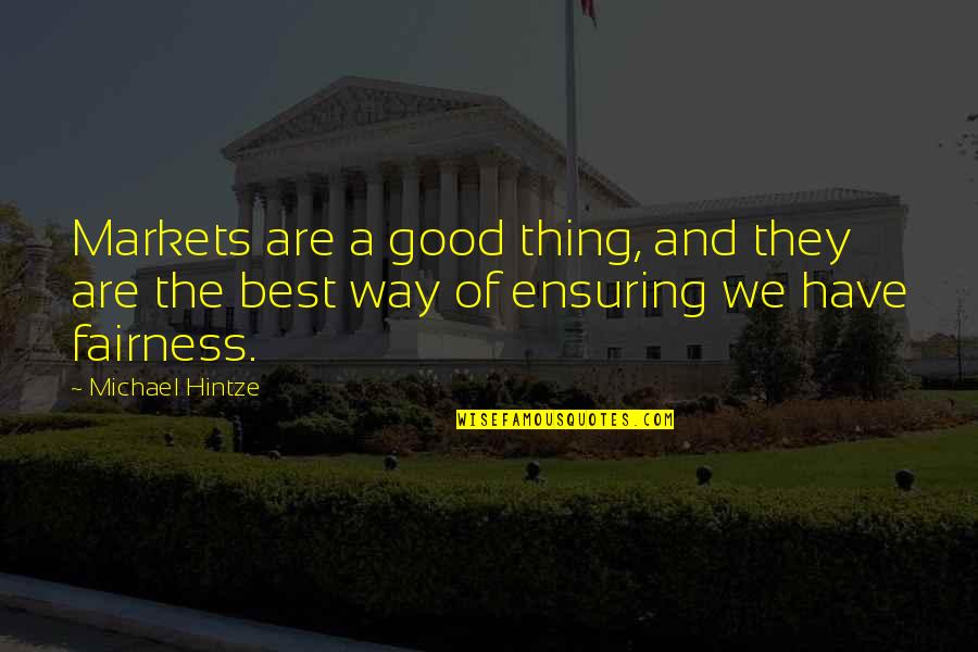 Best Fairness Quotes By Michael Hintze: Markets are a good thing, and they are