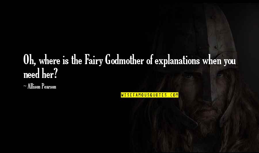 Best Fairy Godmother Quotes By Allison Pearson: Oh, where is the Fairy Godmother of explanations Best Fairy Godmother Quotes By Allison Pearson: Oh, where is the Fairy Godmother of explanations