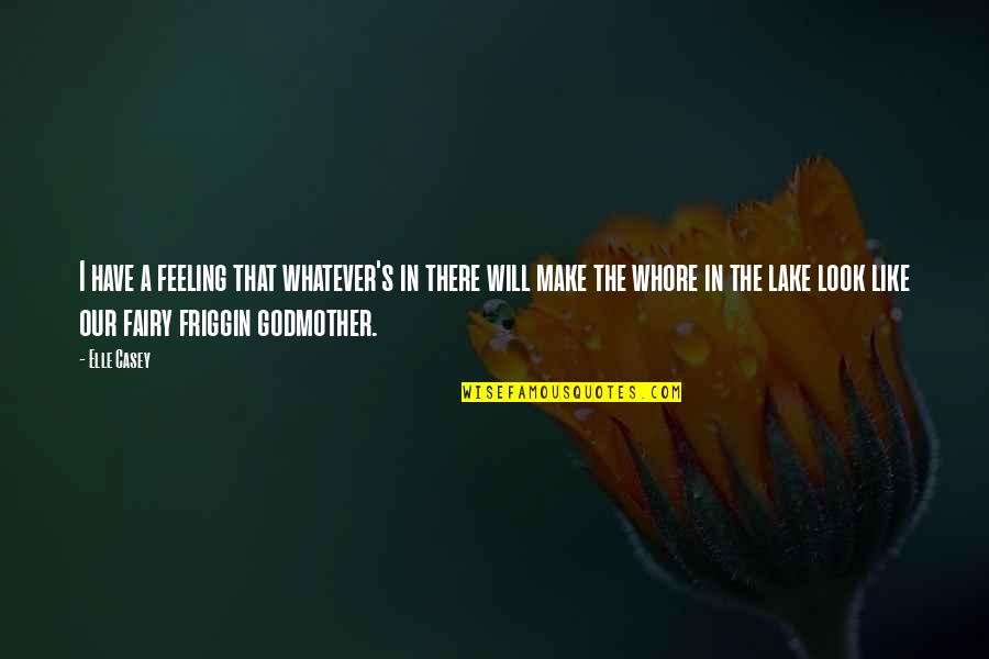 Best Fairy Godmother Quotes By Elle Casey: I have a feeling that whatever's in there Best Fairy Godmother Quotes By Elle Casey: I have a feeling that whatever's in there