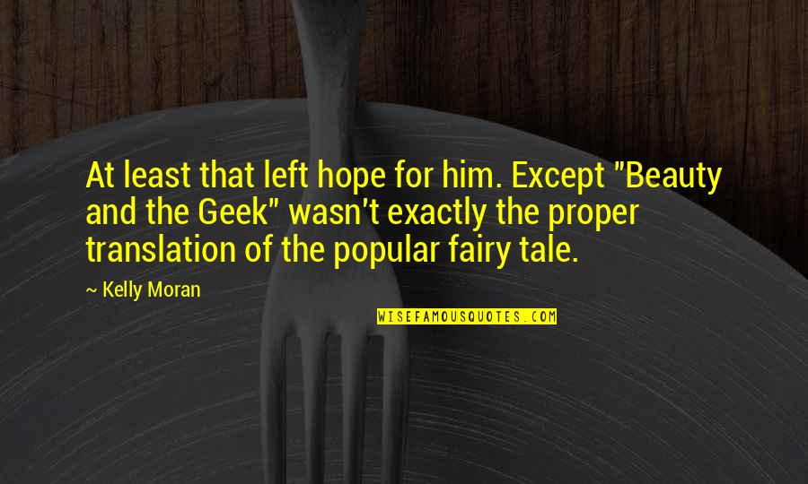 Best Fairy Tale Quotes By Kelly Moran: At least that left hope for him. Except Best Fairy Tale Quotes By Kelly Moran: At least that left hope for him. Except