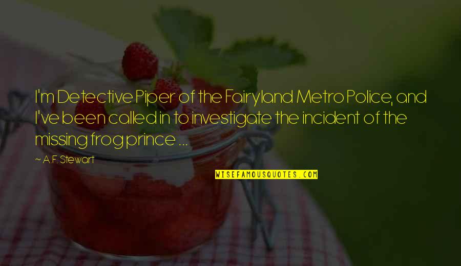Best Fairytale Quotes By A.F. Stewart: I'm Detective Piper of the Fairyland Metro Police,