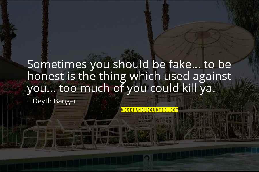 Best Fakeness Quotes By Deyth Banger: Sometimes you should be fake... to be honest