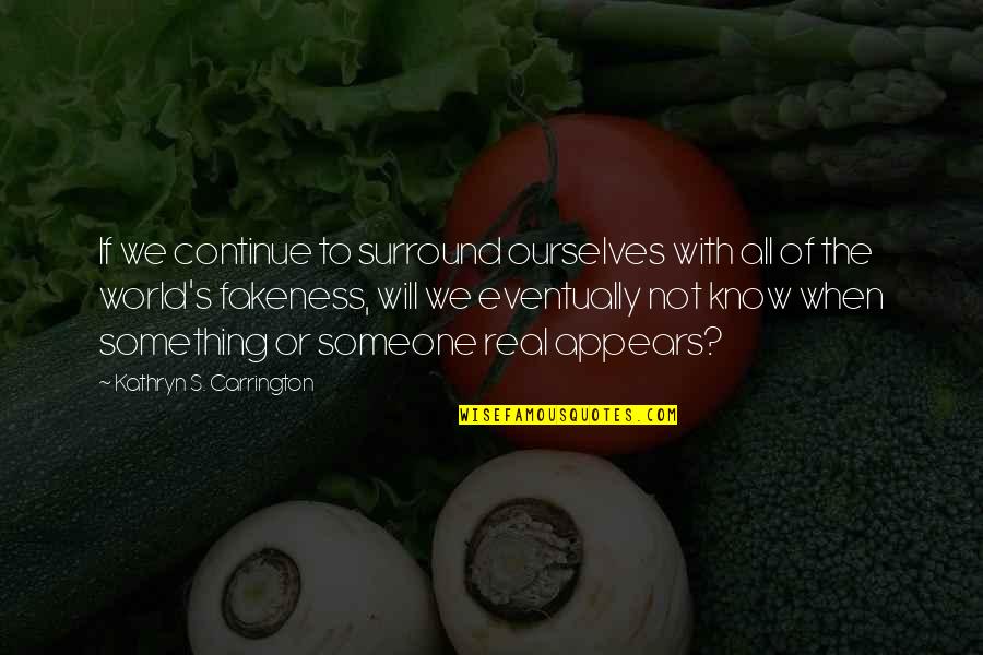 Best Fakeness Quotes By Kathryn S. Carrington: If we continue to surround ourselves with all