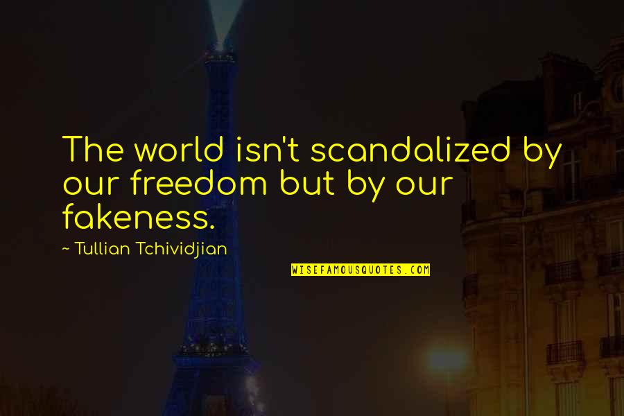 Best Fakeness Quotes By Tullian Tchividjian: The world isn't scandalized by our freedom but