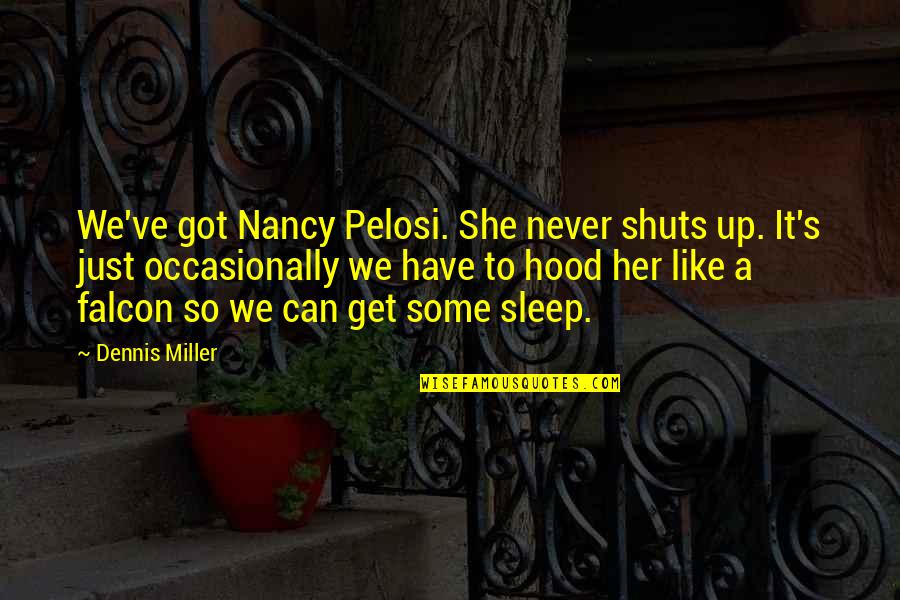 Best Falcon Quotes By Dennis Miller: We've got Nancy Pelosi. She never shuts up.