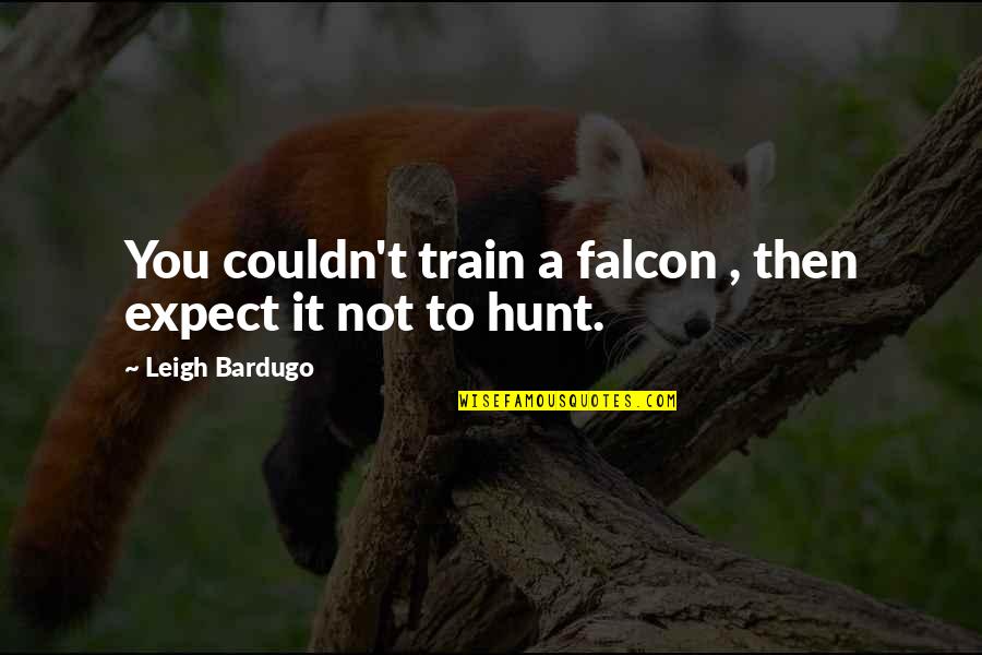 Best Falcon Quotes By Leigh Bardugo: You couldn't train a falcon , then expect