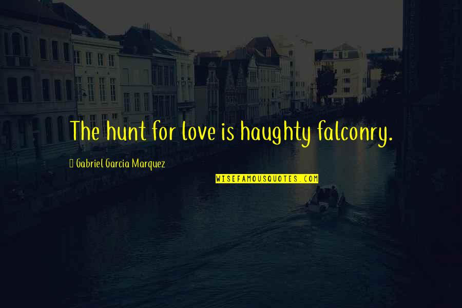 Best Falconry Quotes By Gabriel Garcia Marquez: The hunt for love is haughty falconry.