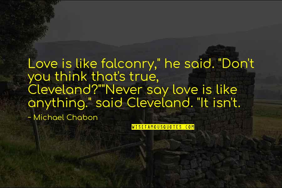 Best Falconry Quotes By Michael Chabon: Love is like falconry," he said. "Don't you