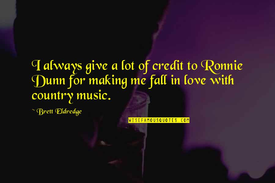 Best Fall In Love Quotes By Brett Eldredge: I always give a lot of credit to Best Fall In Love Quotes By Brett Eldredge: I always give a lot of credit to