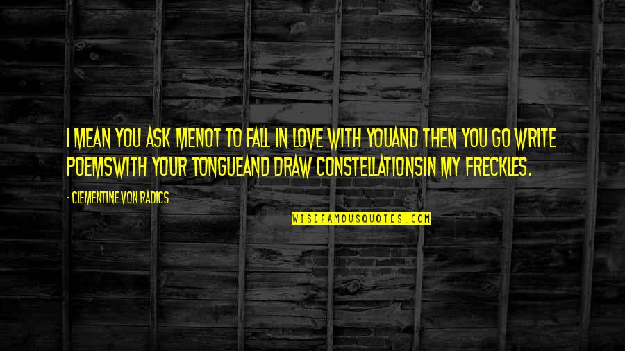 Best Fall In Love Quotes By Clementine Von Radics: I mean you ask menot to fall in Best Fall In Love Quotes By Clementine Von Radics: I mean you ask menot to fall in