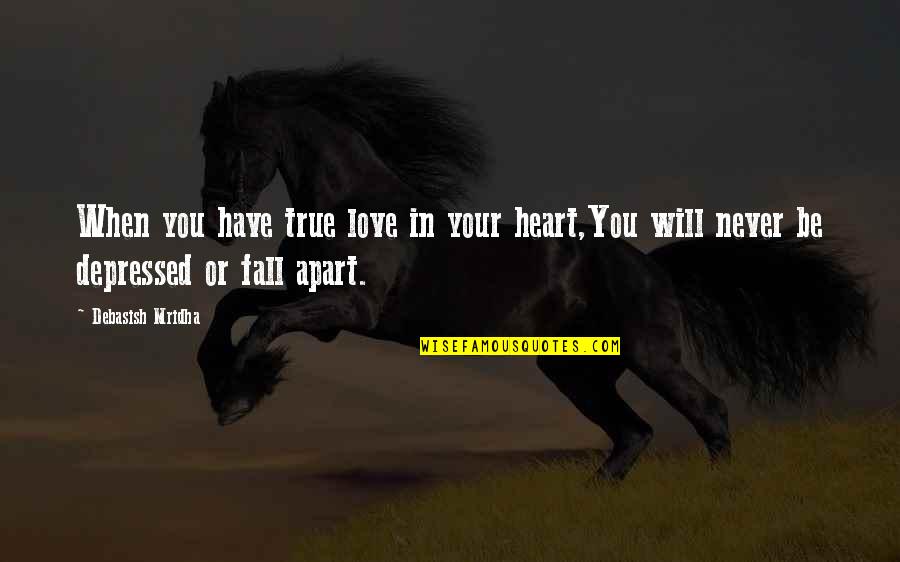 Best Fall In Love Quotes By Debasish Mridha: When you have true love in your heart,You