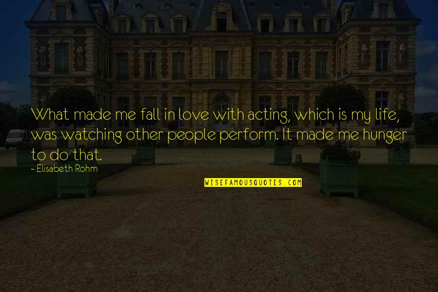 Best Fall In Love Quotes By Elisabeth Rohm: What made me fall in love with acting, Best Fall In Love Quotes By Elisabeth Rohm: What made me fall in love with acting,