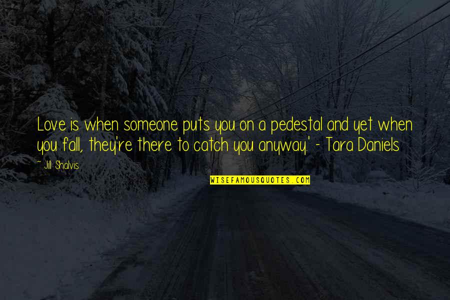 Best Fall In Love Quotes By Jill Shalvis: Love is when someone puts you on a Best Fall In Love Quotes By Jill Shalvis: Love is when someone puts you on a