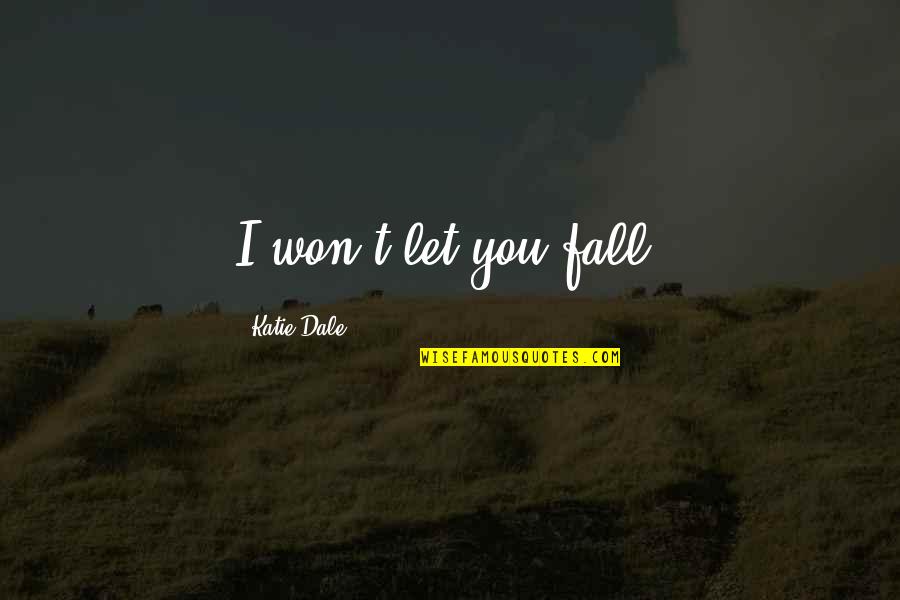Best Fall In Love Quotes By Katie Dale: I won't let you fall. Best Fall In Love Quotes By Katie Dale: I won't let you fall.