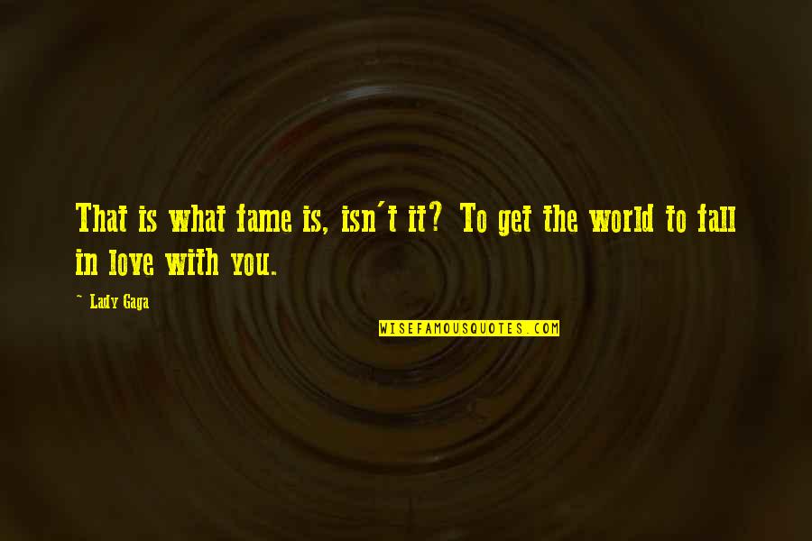 Best Fall In Love Quotes By Lady Gaga: That is what fame is, isn't it? To