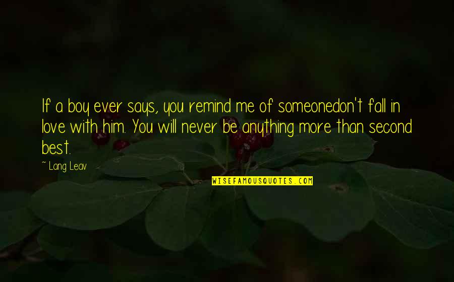 Best Fall In Love Quotes By Lang Leav: If a boy ever says, you remind me Best Fall In Love Quotes By Lang Leav: If a boy ever says, you remind me