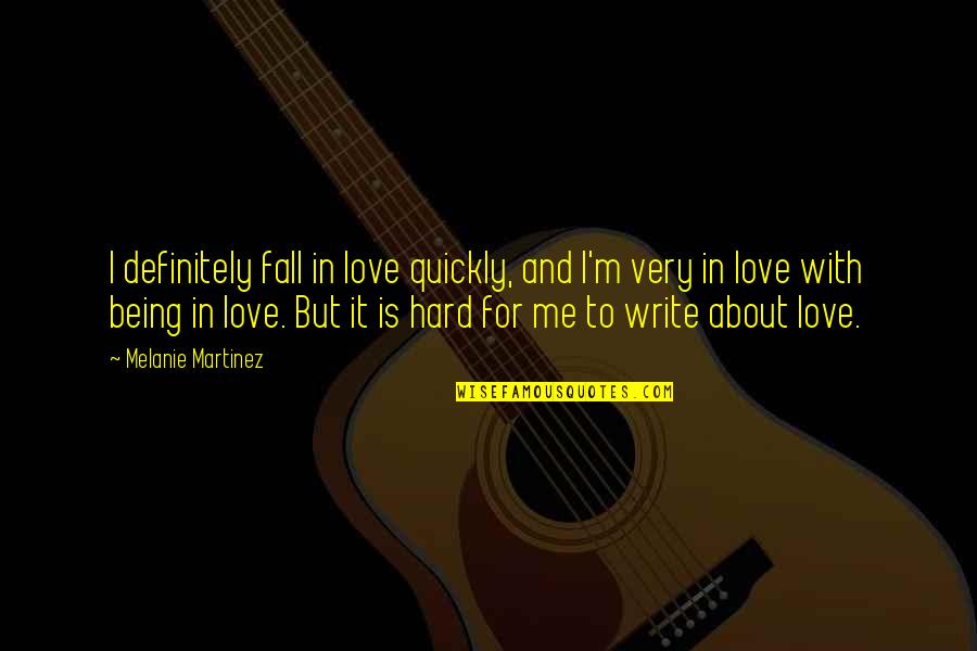 Best Fall In Love Quotes By Melanie Martinez: I definitely fall in love quickly, and I'm Best Fall In Love Quotes By Melanie Martinez: I definitely fall in love quickly, and I'm
