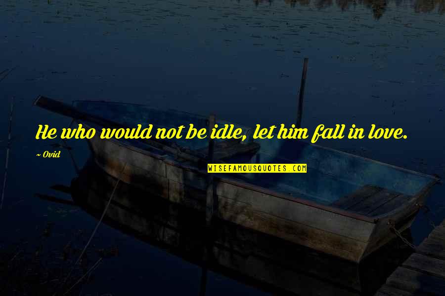 Best Fall In Love Quotes By Ovid: He who would not be idle, let him