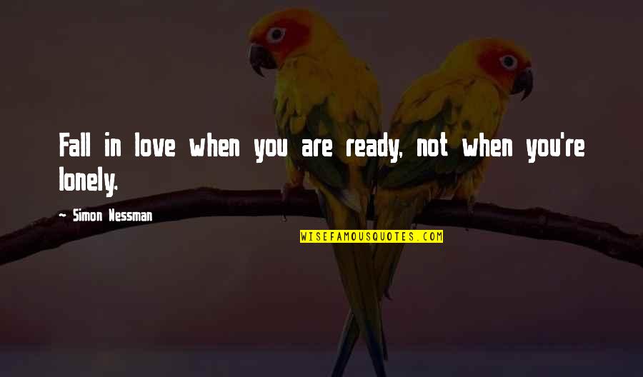 Best Fall In Love Quotes By Simon Nessman: Fall in love when you are ready, not Best Fall In Love Quotes By Simon Nessman: Fall in love when you are ready, not