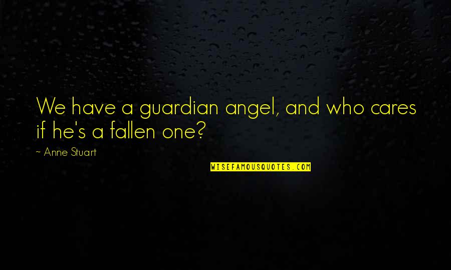 Best Fallen Angel Quotes By Anne Stuart: We have a guardian angel, and who cares