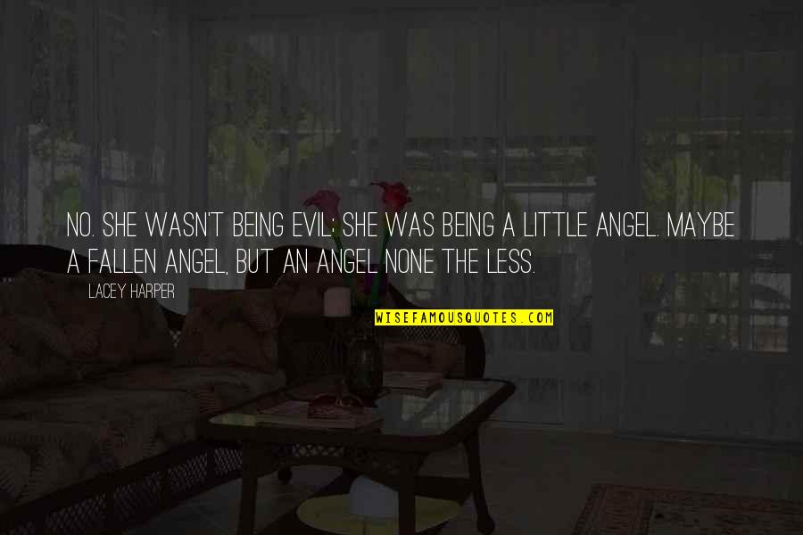 Best Fallen Angel Quotes By Lacey Harper: No. She wasn't being evil; she was being