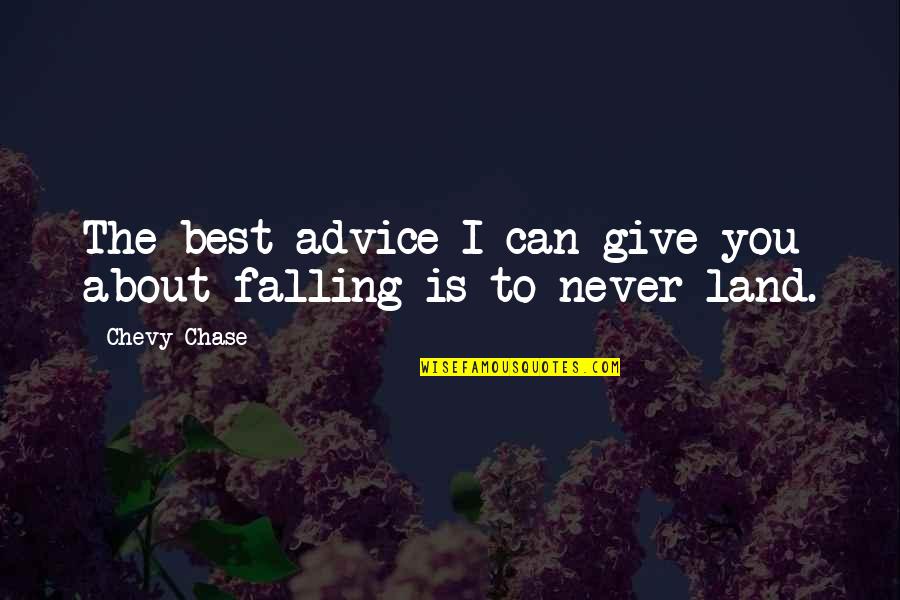 Best Falling Quotes By Chevy Chase: The best advice I can give you about