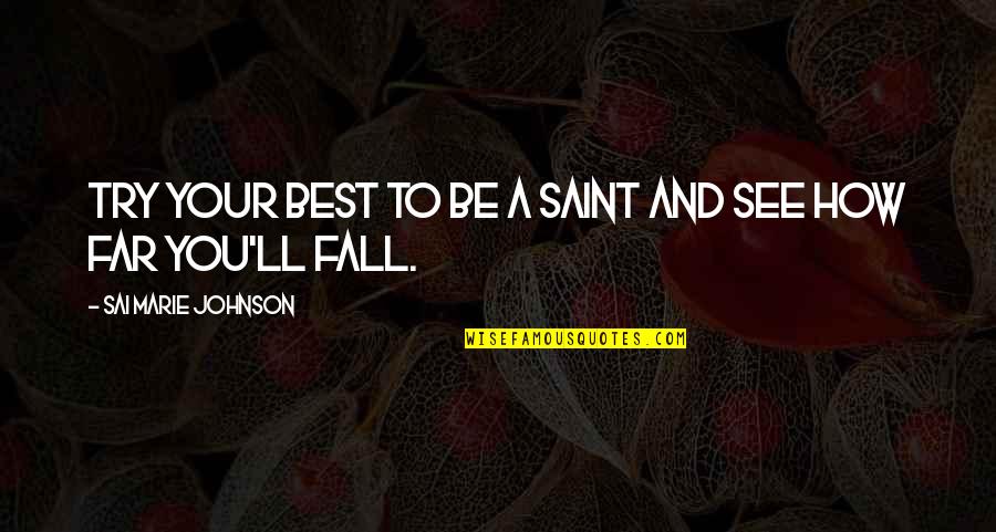 Best Falling Quotes By Sai Marie Johnson: Try your best to be a saint and Best Falling Quotes By Sai Marie Johnson: Try your best to be a saint and