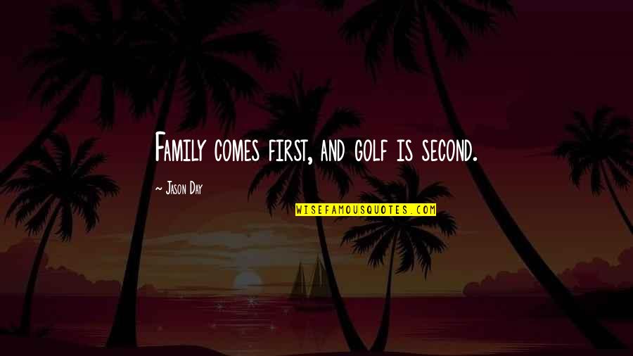 Best Family Day Quotes By Jason Day: Family comes first, and golf is second.