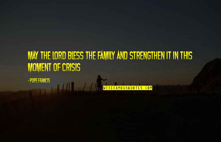 Best Family Moments Quotes By Pope Francis: May the Lord bless the family and strengthen