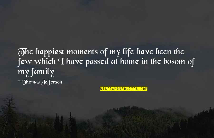 Best Family Moments Quotes By Thomas Jefferson: The happiest moments of my life have been