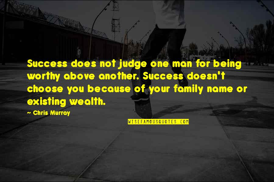 Best Family Name Quotes By Chris Murray: Success does not judge one man for being