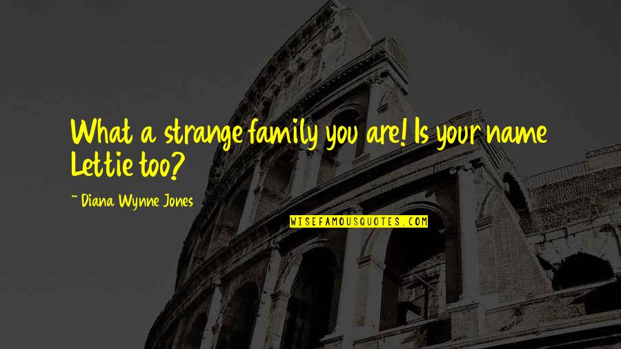 Best Family Name Quotes By Diana Wynne Jones: What a strange family you are! Is your