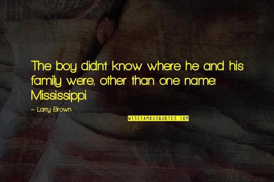 Best Family Name Quotes By Larry Brown: The boy didn't know where he and his